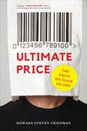 Ultimate Price: The Value We Place on Life by Howard Steven Friedman