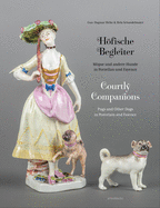 Courtly Companions: Pugs and Other Dogs in Porcelain and Faience by Gun-Dagmar Helke