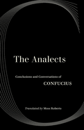 The Analects: Conclusions and Conversations of Confucius by Confucius, Translated by Moss Roberts
