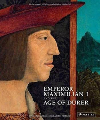 Emperor Maximilian I and the Age of Dürer (Prestel)