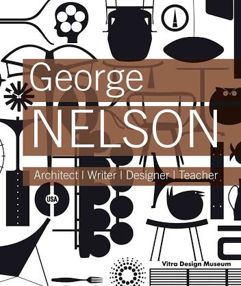 George Nelson: Architect, Writer, Designer, Teacher (Vitra Design Museum)