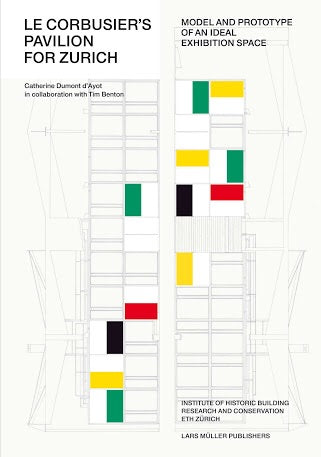 Le Corbusier's Pavilion for Zurich: Model and Prototype of an Ideal Exhibition Space (Lars Müller)