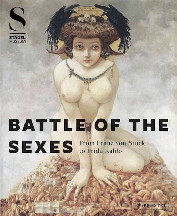 Battle of the Sexes: From Franz Von Stuck to Frida Kahlo (Prestel)