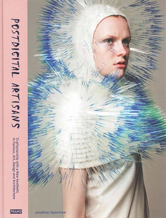 Postdigital Artisans: Craftmanship with a New Aesthetic in Fashion, Art, Design and Architecture (Frame)