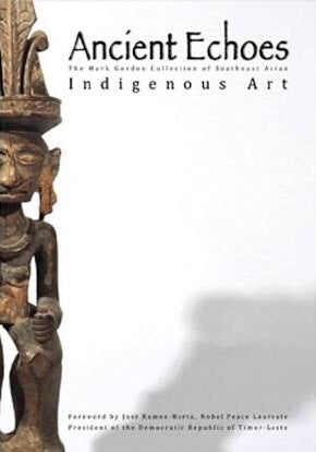 Ancient Echoes: The Mark Gordon Collection of Southeast Asian Indigenous Art