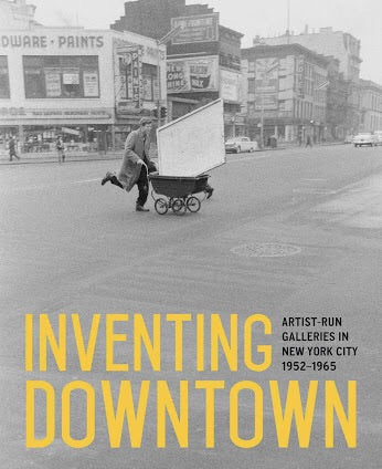 Inventing Downtown: Artist-run Galleries in New York City, 1952-1965 (Prestel)