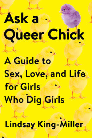 Ask a Queer Chick: A Guide to Sex, Love, and Life for Girls Who Dig Girls  by Lindsay King-Miller