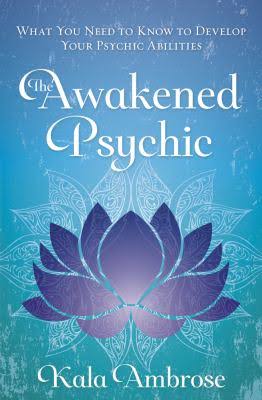 The Awakened Psychic: What You Need to Know to Develop Your Psychic Abilities
