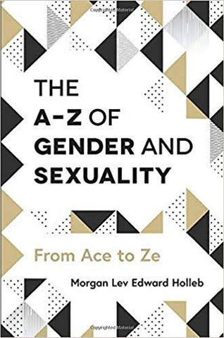 The A-Z of Gender and Sexuality by Morgan Lev Edward Holleb
